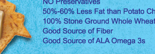 NO Preservatives | 50%-60% Less Fat than Potato Chips | 100% Stone Ground Whole Wheat | Good Source of Fiber | Good Source of ALA Omega 3s